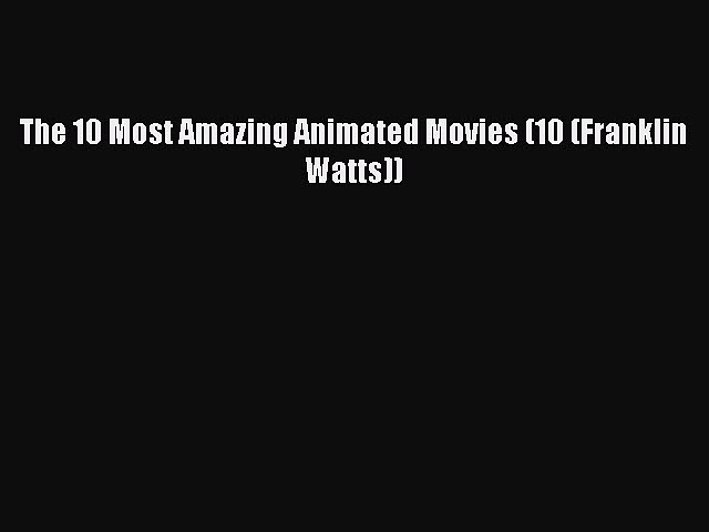 Download The 10 Most Amazing Animated Movies (10 (Franklin Watts)) Ebook Free