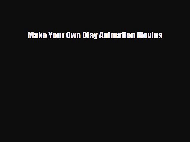 [PDF Download] Make Your Own Clay Animation Movies [Read] Online